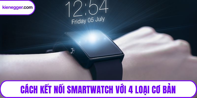 Cách kết nối smartwatch với 4 loại cơ bản