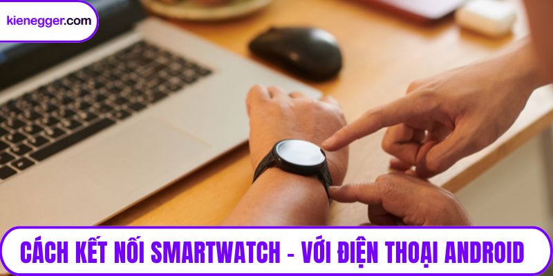 Cách kết nối smartwatch