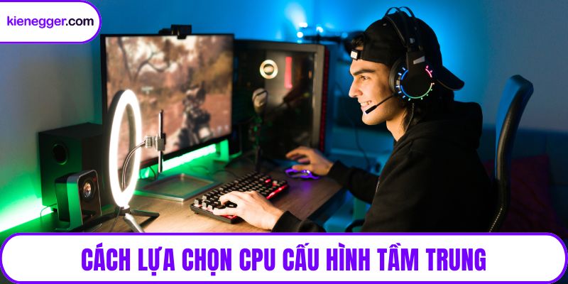 Cách lựa chọn CPU cấu hình tầm trung