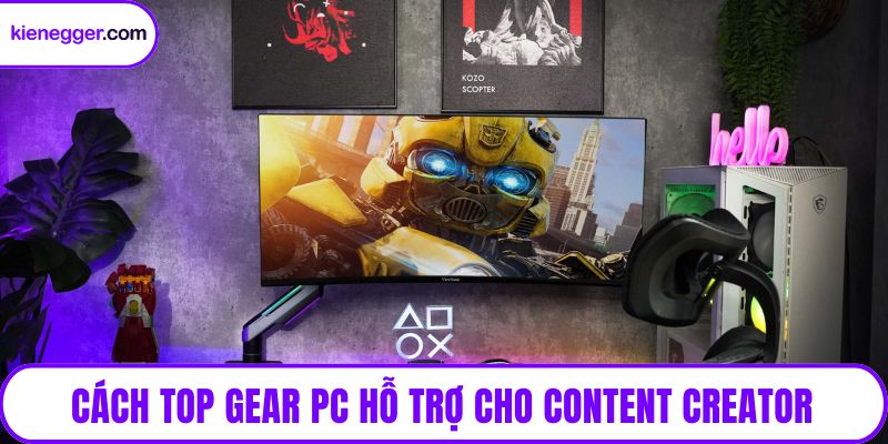 Cách top gear pc hỗ trợ cho content creator