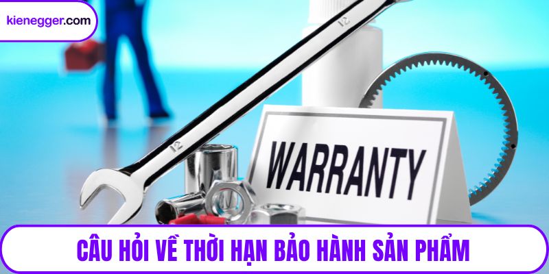 Câu hỏi về thời hạn bảo hành sản phẩm