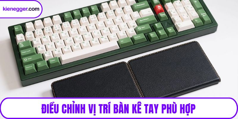 Điều chỉnh vị trí bàn kê tay phù hợp
