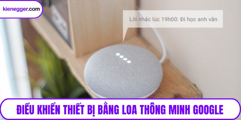 Điều khiển thiết bị bằng loa thông minh Google