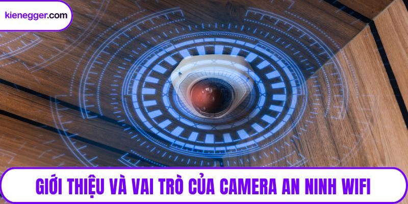 Giới thiệu và vai trò của camera an ninh wifi