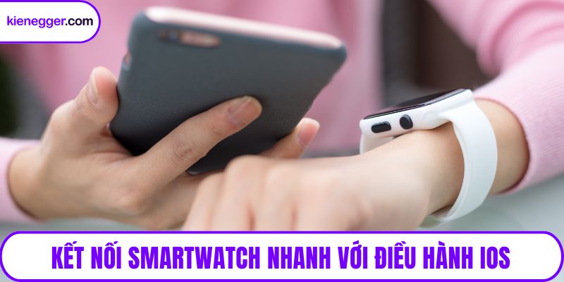 Kết nối smartwatch nhanh với điều hành iOS