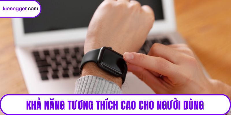 Khả năng tương thích cao cho người dùng