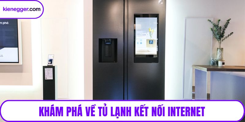 Khám phá về tủ lạnh kết nối internet