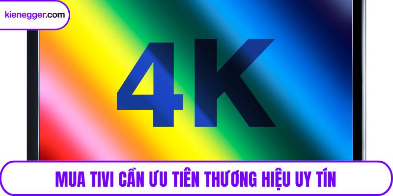 Mua tivi cần ưu tiên thương hiệu uy tín