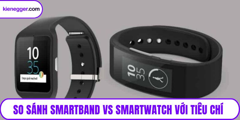So sánh smartband vs smartwatch với tiêu chí cụ thể