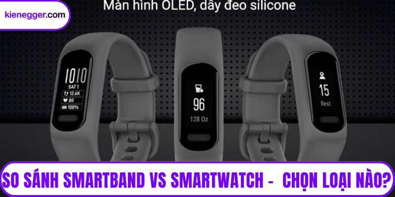 So sánh smartband và smartwatch