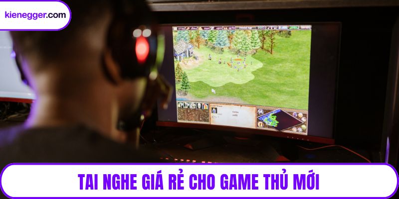 Tai nghe giá rẻ cho game thủ mới
