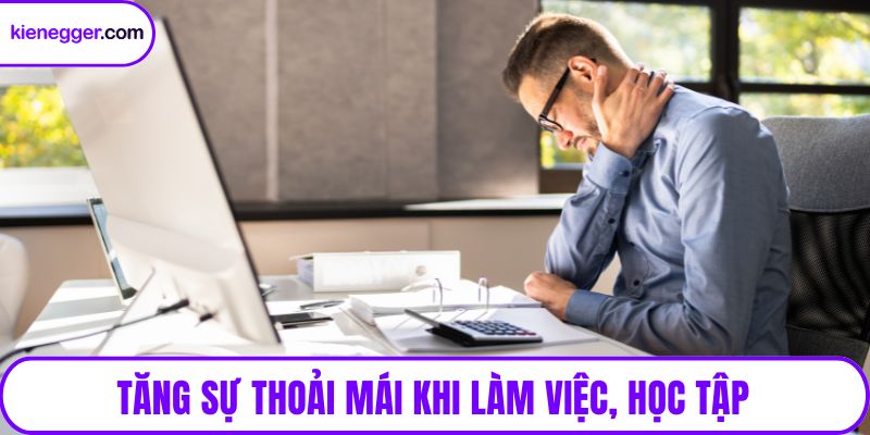 Tăng sự thoải mái khi làm việc, học tập