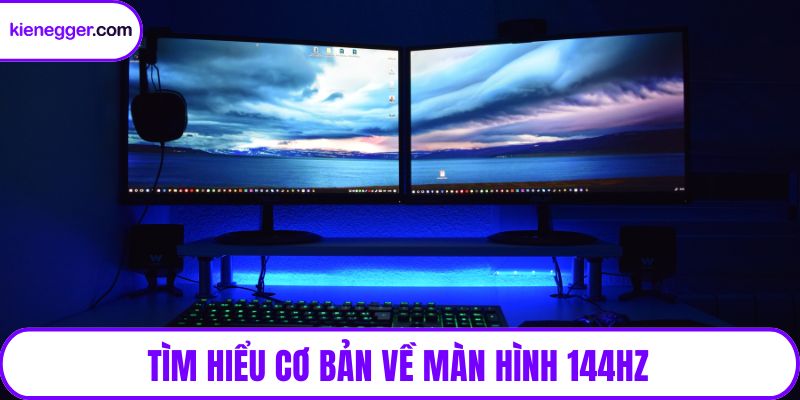 Tìm hiểu cơ bản về màn hình 144Hz