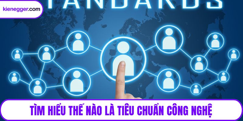 Tìm hiểu thế nào là tiêu chuẩn công nghệ