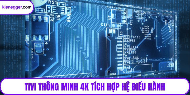 Tivi thông minh 4K tích hợp hệ điều hành