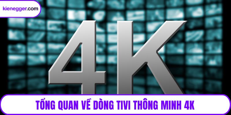 Tổng quan về dòng tivi thông minh 4K