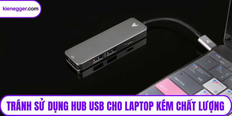 Tránh sử dụng hub USB cho laptop kém chất lượng