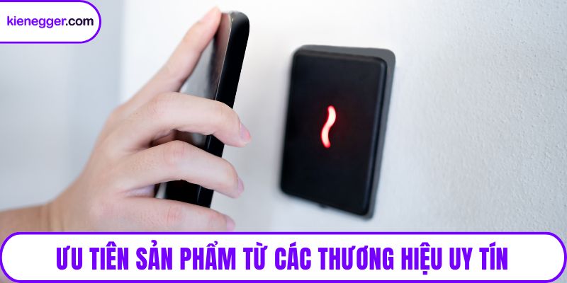 Ưu tiên sản phẩm từ các thương hiệu uy tín